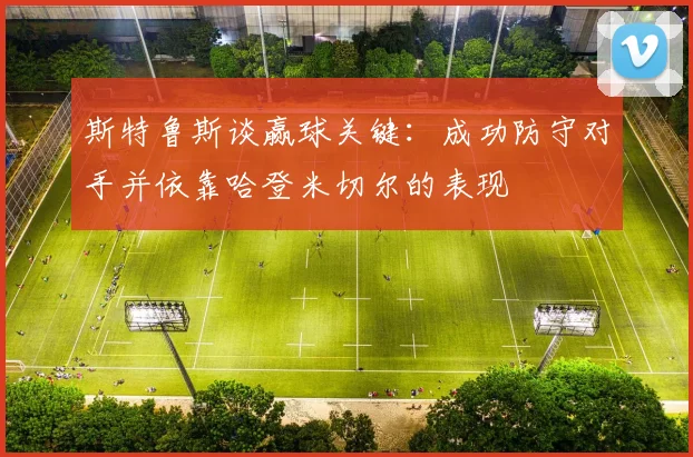 斯特鲁斯谈赢球关键：成功防守对手并依靠哈登米切尔的表现