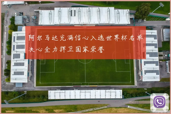 阿尔马达充满信心入选世界杯名单决心全力捍卫国家荣誉
